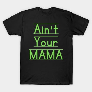 Ain't Your Mama Funny Human Right Slogan Man's & Woman's T-Shirt